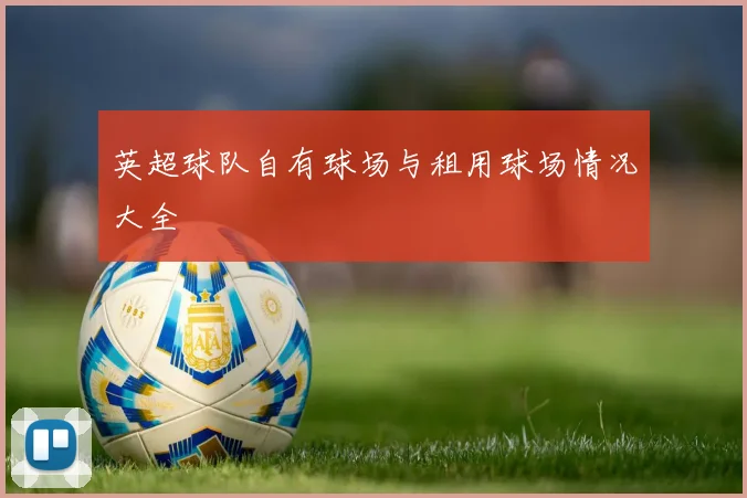 英超球队自有球场与租用球场情况大全