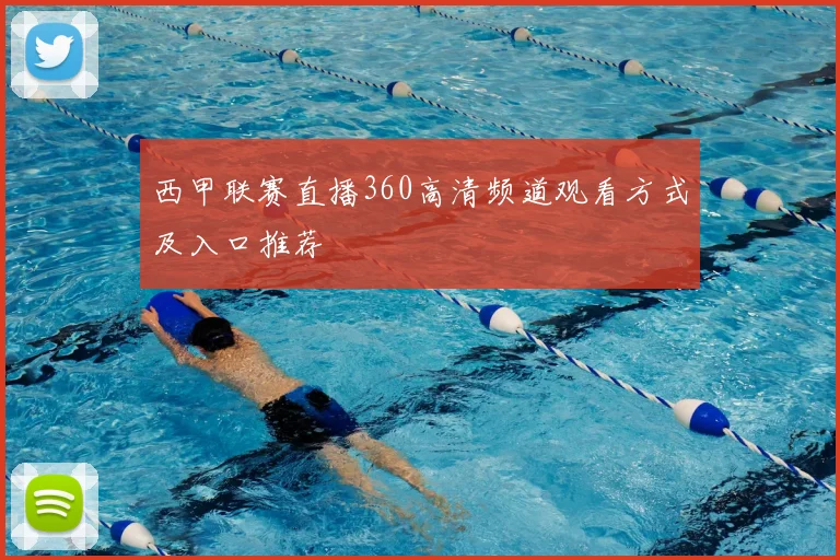 西甲联赛直播360高清频道观看方式及入口推荐