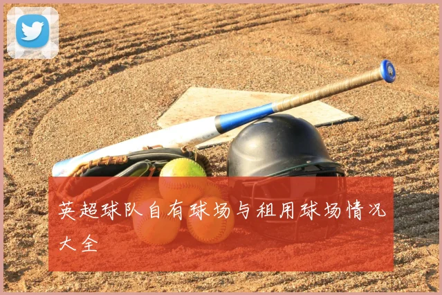 英超球队自有球场与租用球场情况大全